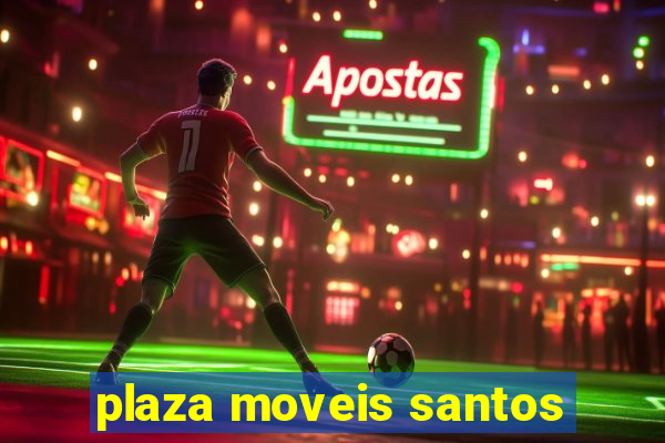 plaza moveis santos